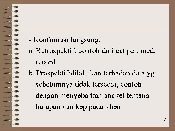 - Konfirmasi langsung: a. Retrospektif: contoh dari cat per, med. record b. Prospektif: dilakukan