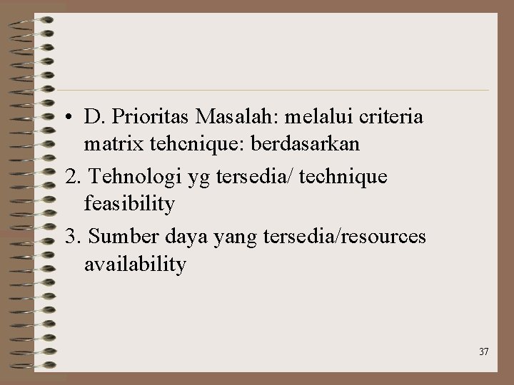  • D. Prioritas Masalah: melalui criteria matrix tehcnique: berdasarkan 2. Tehnologi yg tersedia/