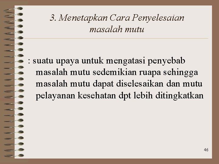 3. Menetapkan Cara Penyelesaian masalah mutu : suatu upaya untuk mengatasi penyebab masalah mutu