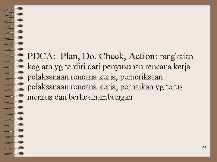 PDCA: Plan, Do, Check, Action: rangkaian kegiatn yg terdiri dari penyusunan rencana kerja, pelaksanaan