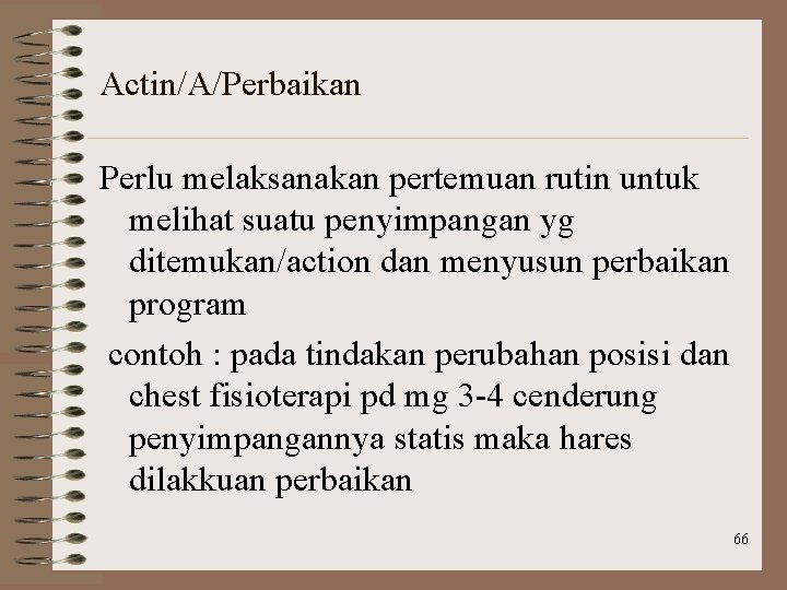 Actin/A/Perbaikan Perlu melaksanakan pertemuan rutin untuk melihat suatu penyimpangan yg ditemukan/action dan menyusun perbaikan