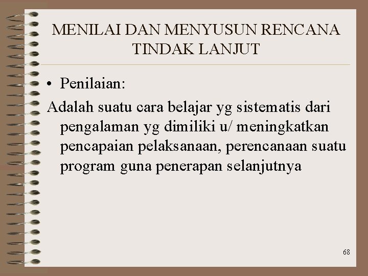 MENILAI DAN MENYUSUN RENCANA TINDAK LANJUT • Penilaian: Adalah suatu cara belajar yg sistematis