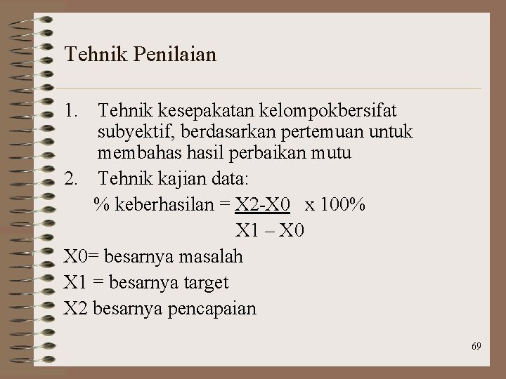 Tehnik Penilaian 1. Tehnik kesepakatan kelompokbersifat subyektif, berdasarkan pertemuan untuk membahas hasil perbaikan mutu