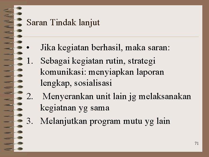 Saran Tindak lanjut • Jika kegiatan berhasil, maka saran: 1. Sebagai kegiatan rutin, strategi