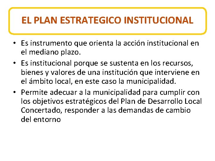 EL PLAN ESTRATEGICO INSTITUCIONAL • Es instrumento que orienta la acción institucional en el