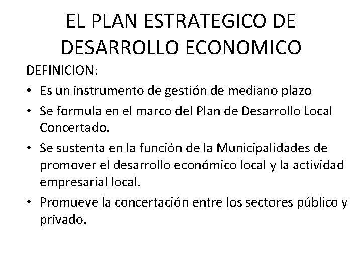 EL PLAN ESTRATEGICO DE DESARROLLO ECONOMICO DEFINICION: • Es un instrumento de gestión de