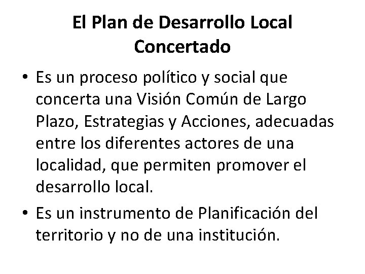 El Plan de Desarrollo Local Concertado • Es un proceso político y social que