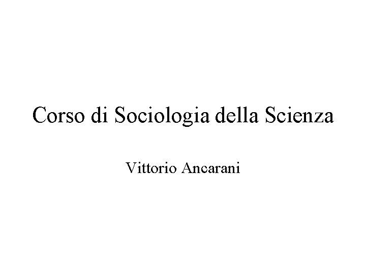 Corso di Sociologia della Scienza Vittorio Ancarani 