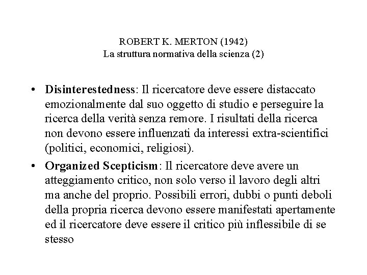 ROBERT K. MERTON (1942) La struttura normativa della scienza (2) • Disinterestedness: Il ricercatore