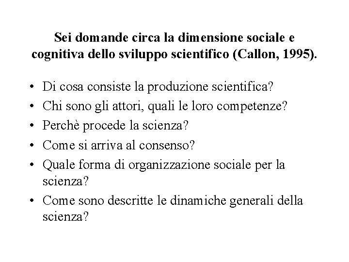 Sei domande circa la dimensione sociale e cognitiva dello sviluppo scientifico (Callon, 1995). •