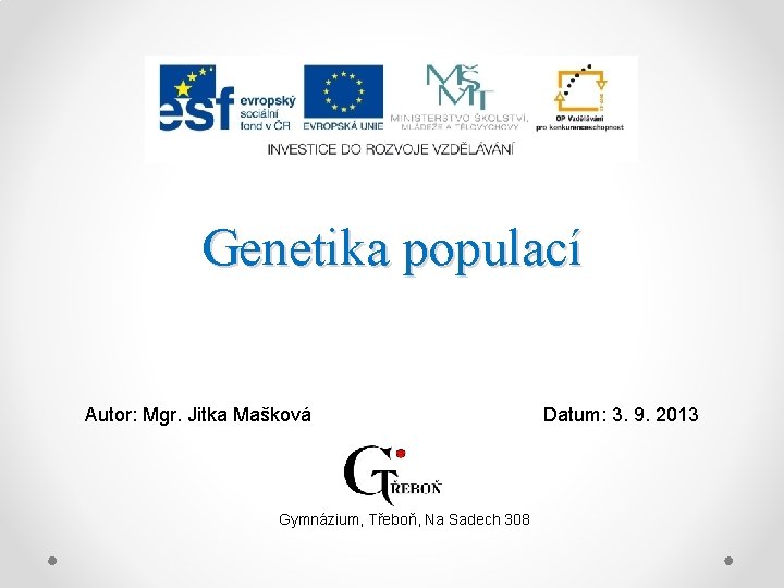 Genetika populací Autor: Mgr. Jitka Mašková Gymnázium, Třeboň, Na Sadech 308 Datum: 3. 9.