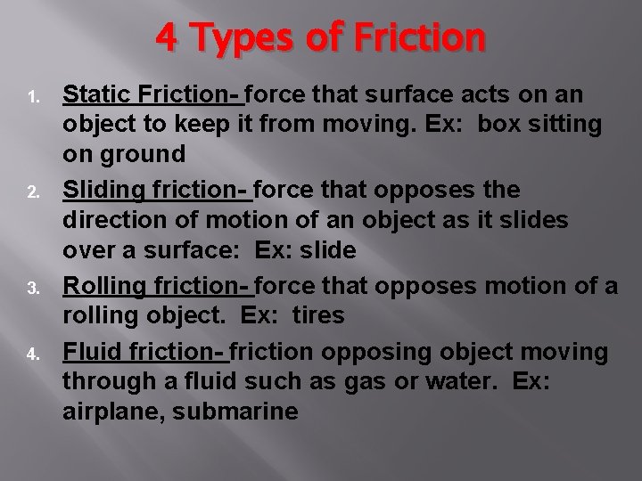 4 Types of Friction 1. 2. 3. 4. Static Friction- force that surface acts