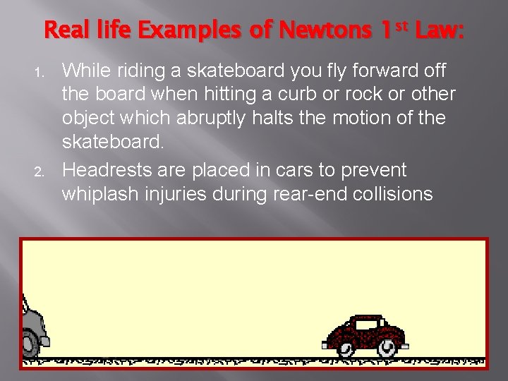 Real life Examples of Newtons 1 st Law: 1. 2. While riding a skateboard