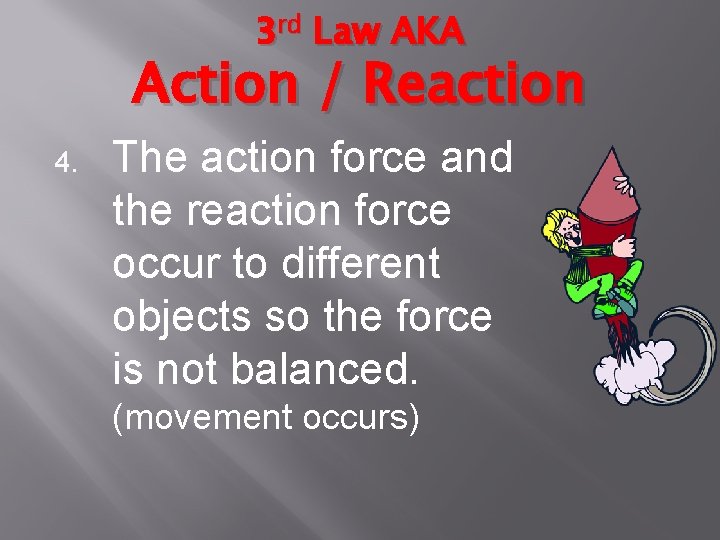 3 rd Law AKA Action / Reaction 4. The action force and the reaction
