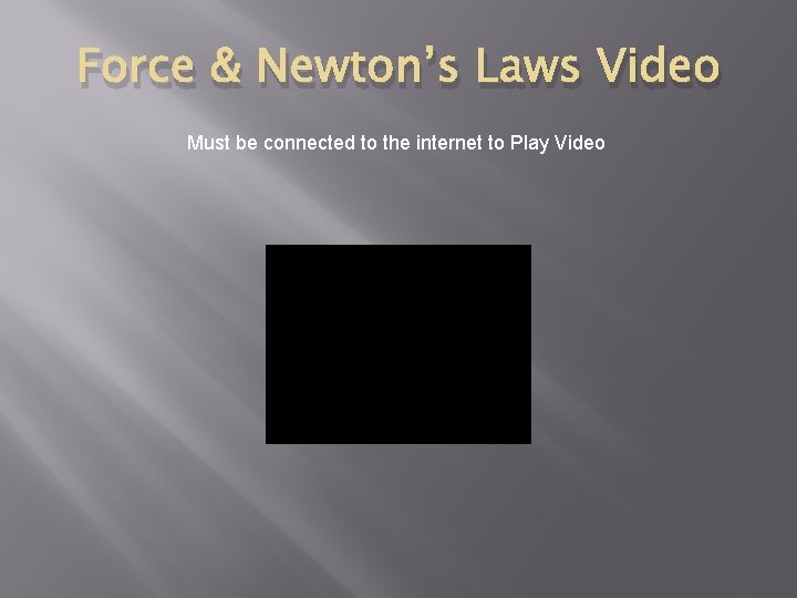 Force & Newton’s Laws Video Must be connected to the internet to Play Video