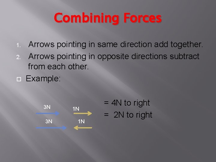 Combining Forces Arrows pointing in same direction add together. 2. Arrows pointing in opposite