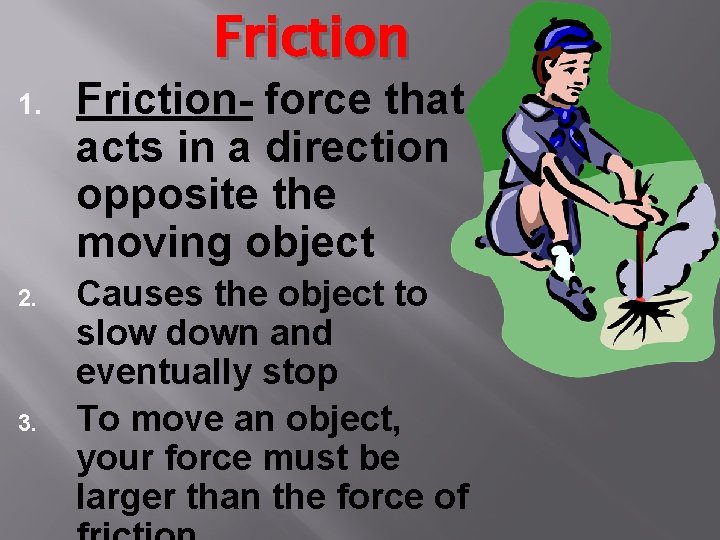 Friction 1. 2. 3. Friction- force that acts in a direction opposite the moving