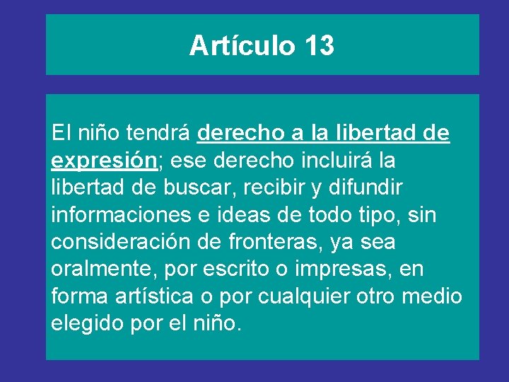 Artículo 13 El niño tendrá derecho a la libertad de expresión; ese derecho incluirá