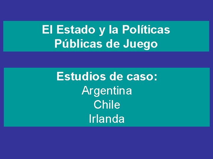 El Estado y la Políticas Públicas de Juego Estudios de caso: Argentina Chile Irlanda