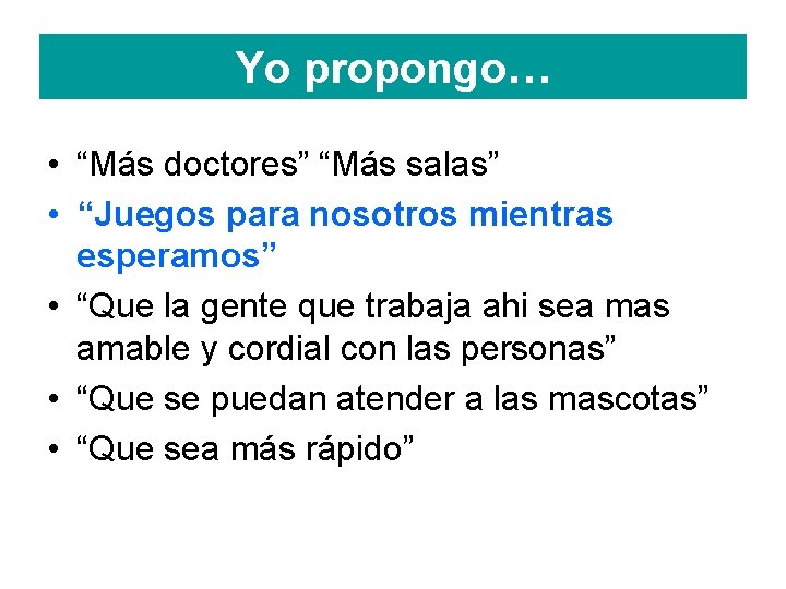 Yo propongo… • “Más doctores” “Más salas” • “Juegos para nosotros mientras esperamos” •