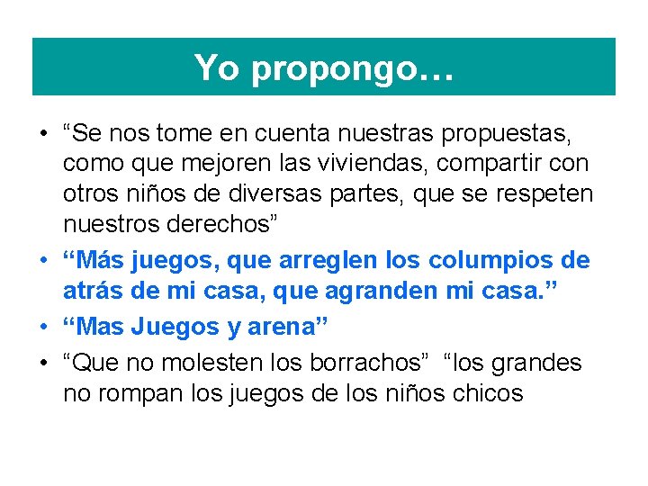 Yo propongo… • “Se nos tome en cuenta nuestras propuestas, como que mejoren las