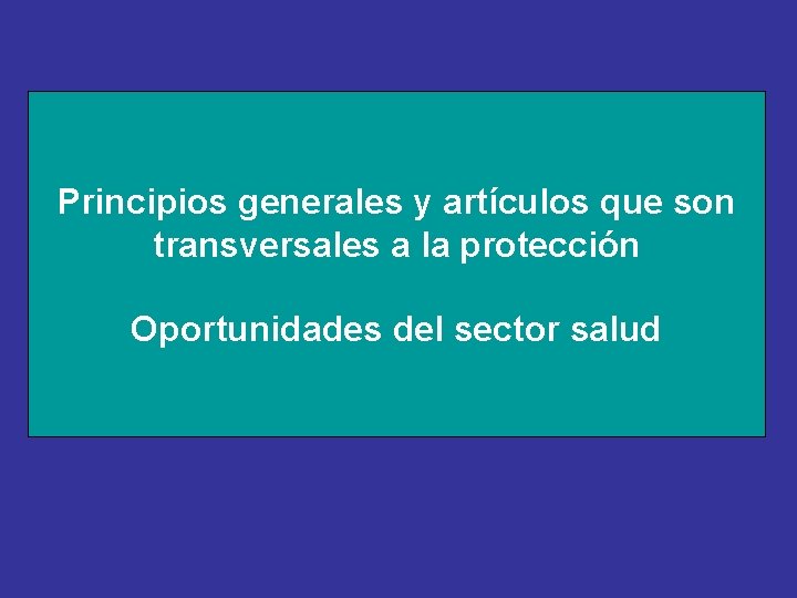 Principios generales y artículos que son transversales a la protección Oportunidades del sector salud