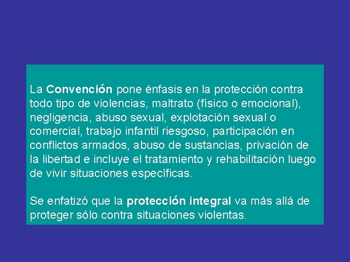 La Convención pone énfasis en la protección contra todo tipo de violencias, maltrato (físico