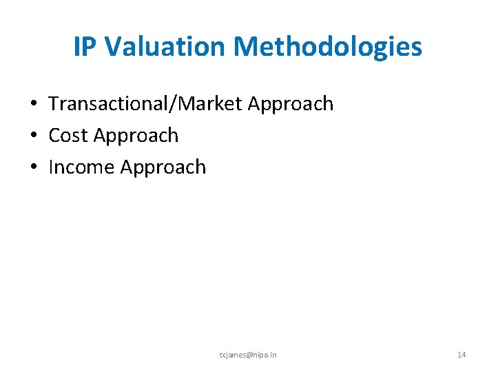 IP Valuation Methodologies • Transactional/Market Approach • Cost Approach • Income Approach tcjames@nipo. in