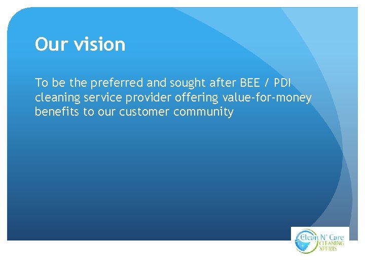 Our vision To be the preferred and sought after BEE / PDI cleaning service