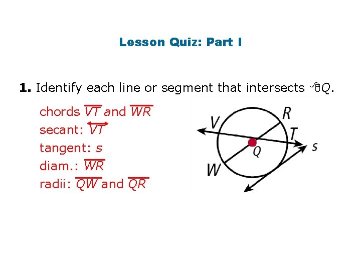 Lesson Quiz: Part I 1. Identify each line or segment that intersects Q. chords