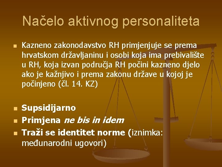 Načelo aktivnog personaliteta n n Kazneno zakonodavstvo RH primjenjuje se prema hrvatskom državljaninu i