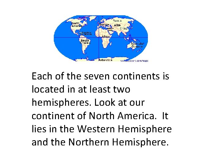 Each of the seven continents is located in at least two hemispheres. Look at Each of the seven continents is located in at least two hemispheres. Look at