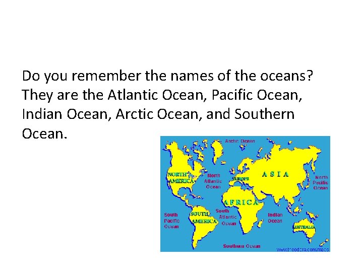 Do you remember the names of the oceans? They are the Atlantic Ocean, Pacific Do you remember the names of the oceans? They are the Atlantic Ocean, Pacific