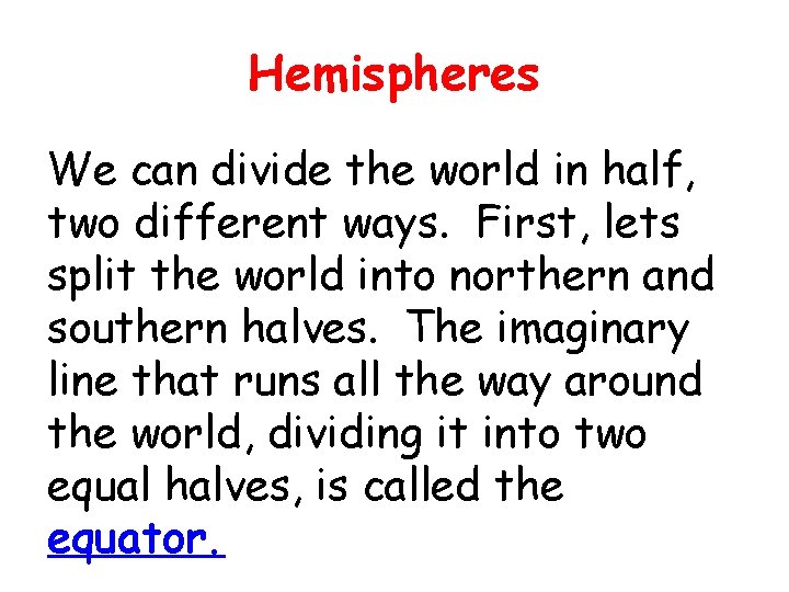 Hemispheres We can divide the world in half, two different ways. First, lets split Hemispheres We can divide the world in half, two different ways. First, lets split