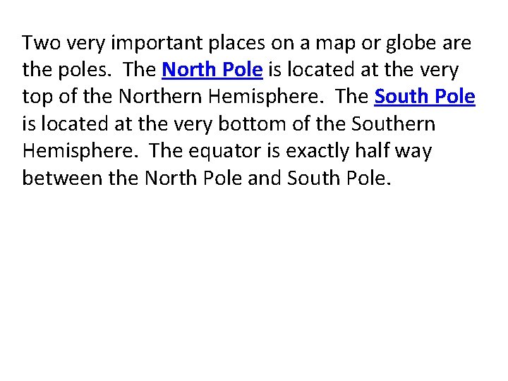 Two very important places on a map or globe are the poles. The North Two very important places on a map or globe are the poles. The North