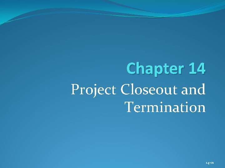 Chapter 14 Project Closeout and Termination 14 -01 