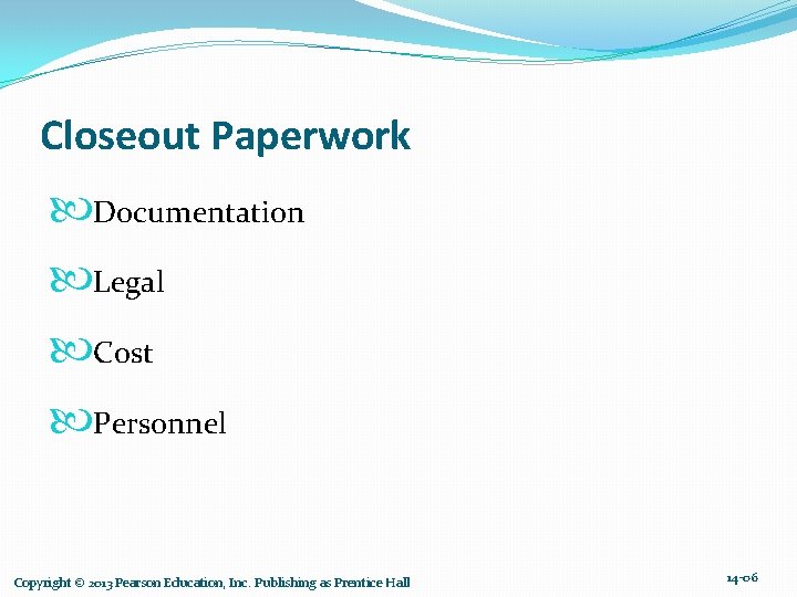 Closeout Paperwork Documentation Legal Cost Personnel Copyright © 2013 Pearson Education, Inc. Publishing as