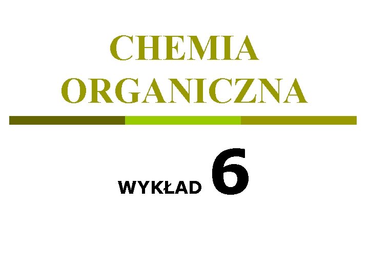 CHEMIA ORGANICZNA WYKŁAD 6 