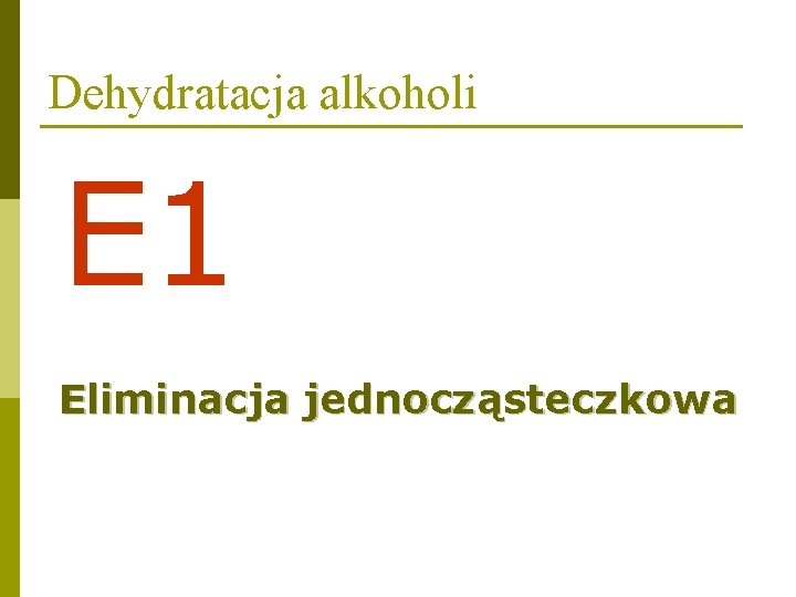 Dehydratacja alkoholi E 1 Eliminacja jednocząsteczkowa 