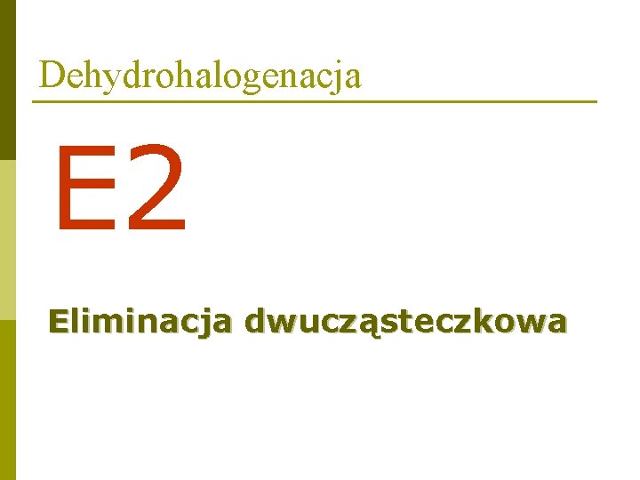 Dehydrohalogenacja E 2 Eliminacja dwucząsteczkowa 