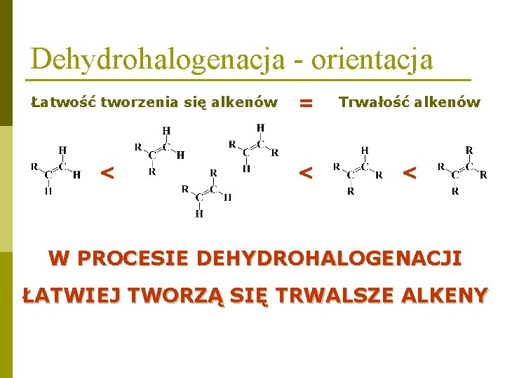 Dehydrohalogenacja - orientacja Łatwość tworzenia się alkenów < = Trwałość alkenów < < W