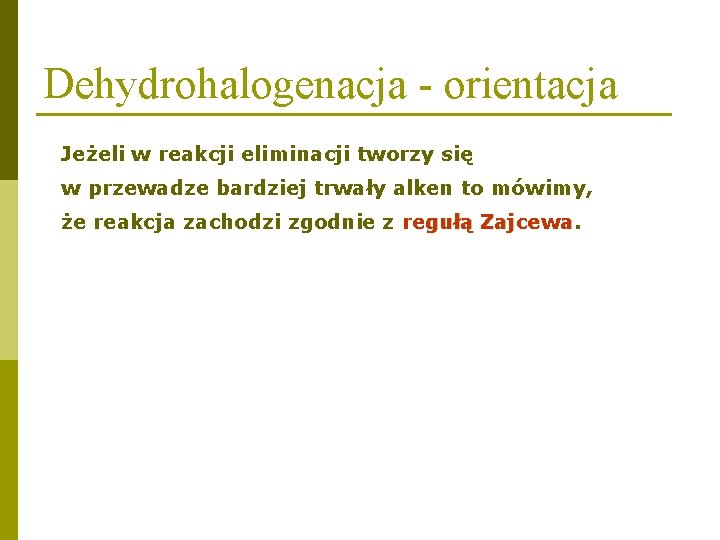 Dehydrohalogenacja - orientacja Jeżeli w reakcji eliminacji tworzy się w przewadze bardziej trwały alken