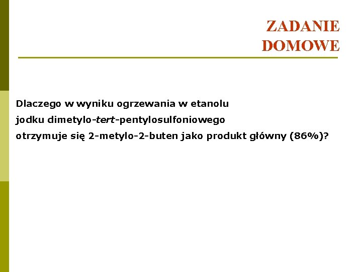 ZADANIE DOMOWE Dlaczego w wyniku ogrzewania w etanolu jodku dimetylo-tert-pentylosulfoniowego otrzymuje się 2 -metylo-2