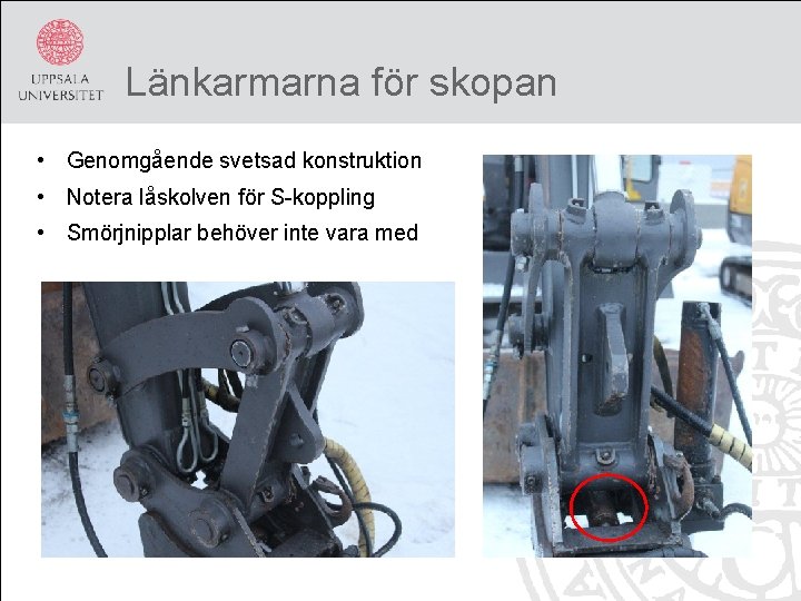 Länkarmarna för skopan • Genomgående svetsad konstruktion • Notera låskolven för S-koppling • Smörjnipplar