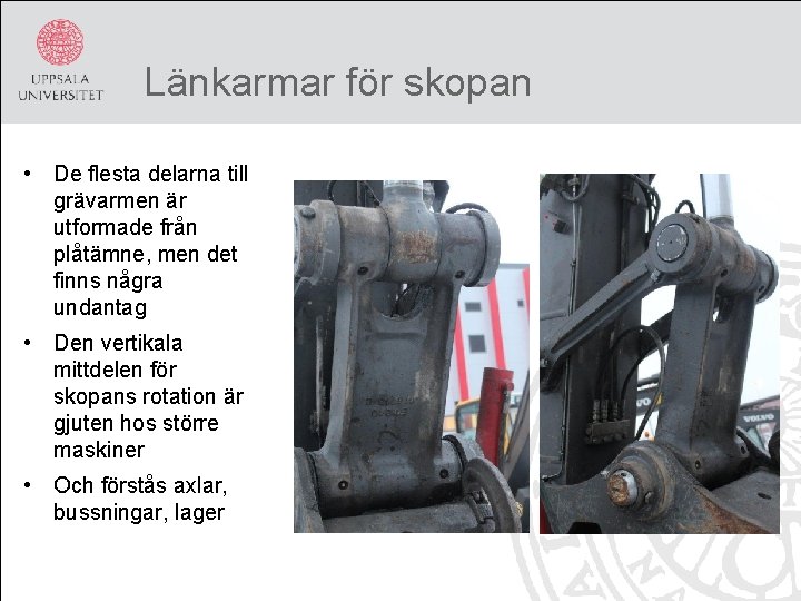 Länkarmar för skopan • De flesta delarna till grävarmen är utformade från plåtämne, men