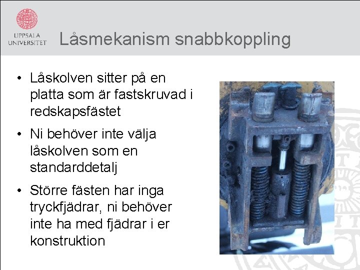 Låsmekanism snabbkoppling • Låskolven sitter på en platta som är fastskruvad i redskapsfästet •