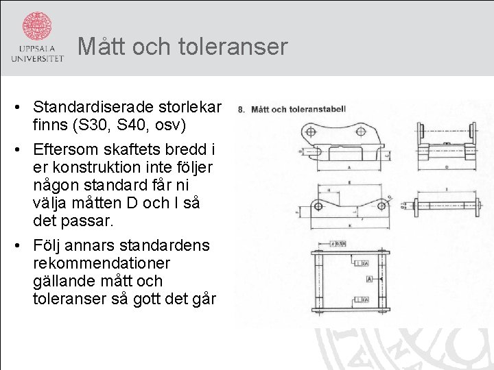 Mått och toleranser • Standardiserade storlekar finns (S 30, S 40, osv) • Eftersom