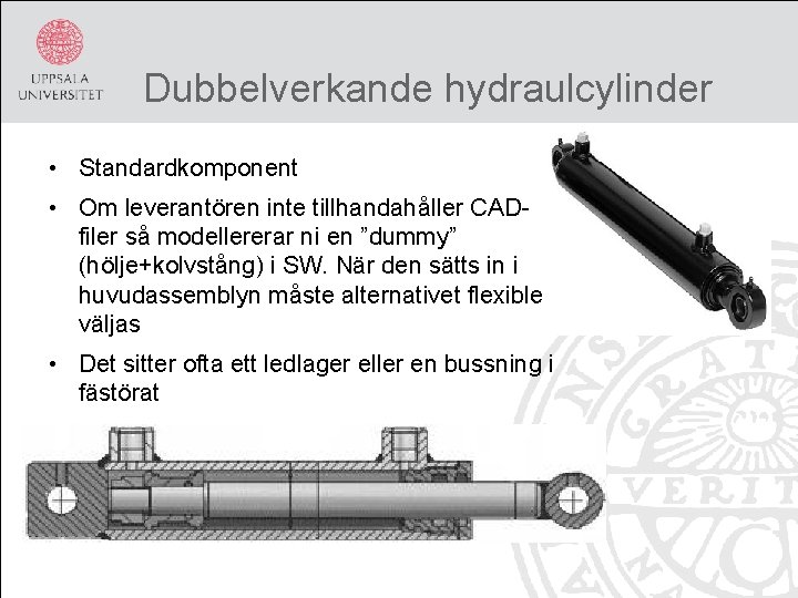 Dubbelverkande hydraulcylinder • Standardkomponent • Om leverantören inte tillhandahåller CADfiler så modellererar ni en