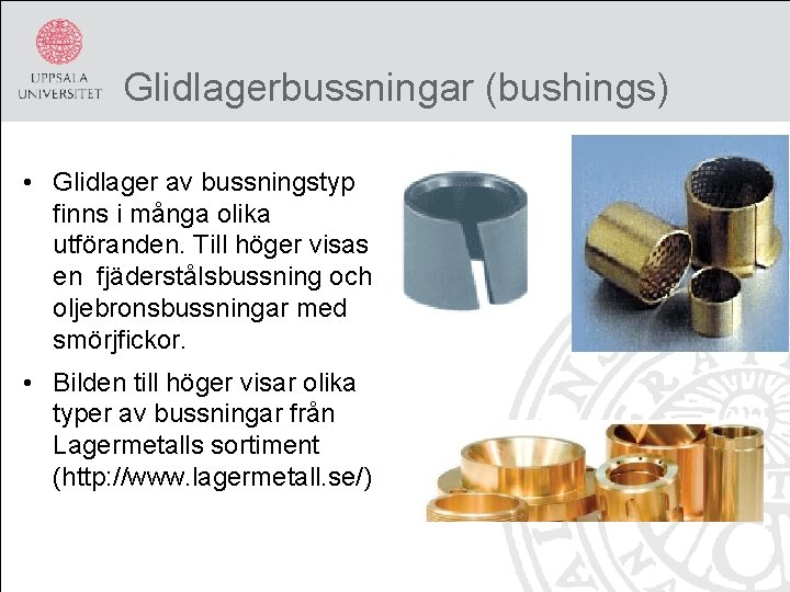 Glidlagerbussningar (bushings) • Glidlager av bussningstyp finns i många olika utföranden. Till höger visas