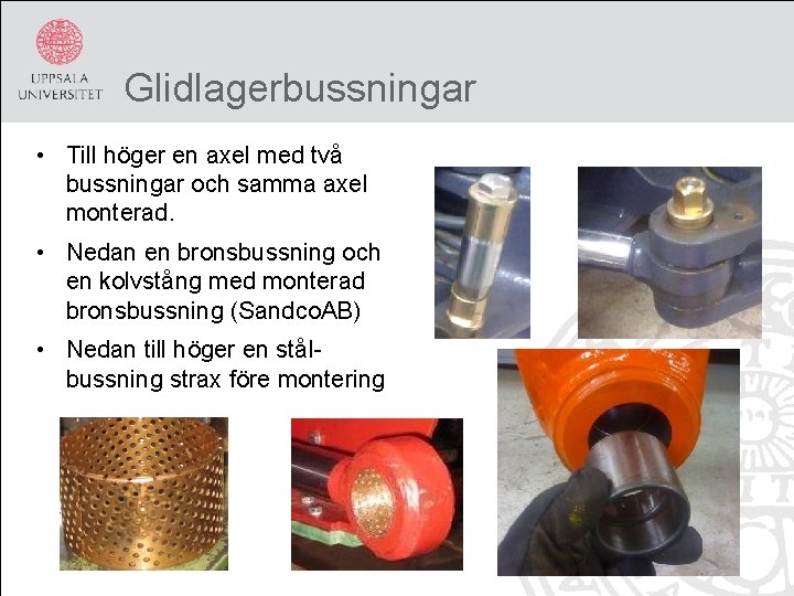 Glidlagerbussningar • Till höger en axel med två bussningar och samma axel monterad. •